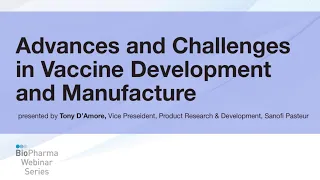 ADVANCES AND CHALLENGES IN VACCINE DEVELOPMENT AND MANUFACTURE