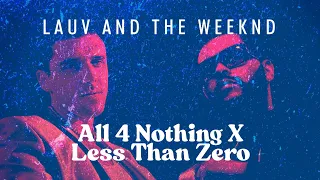 All 4 Nothing X Less Than Zero (mashup) - Lauv, The Weeknd