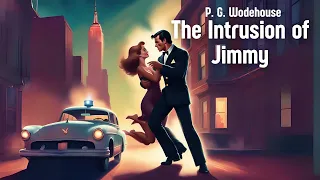 The Intrusion of Jimmy by P G Wodehouse | Humorous Fiction| Comedy | Free Full Length Audiobook