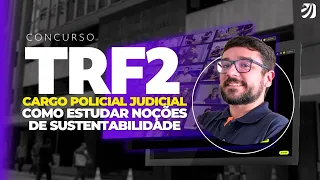 CONCURSO TRF2 (AGENTE DA POLÍCIA JUDICIAL): COMO ESTUDAR NOÇÕES DE SUSTENTABILIDADE (Sérgio Alfieri)