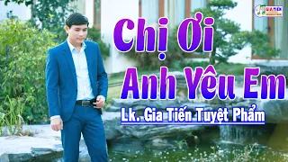 ✔️ Chị Ơi Anh Yêu Em - Liên Khúc Gia Tiến Bolero Nhạc Xưa Ngọt Ngào Say Đắm Triệu Con Tim