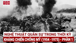 NGHỆ THUẬT QUÂN SỰ TRONG THỜI KỲ KHÁNG CHIẾN CHỐNG MỸ (1954 - 1975) - PHẦN 1