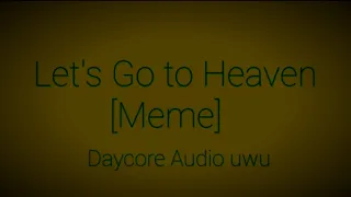 Let's Go to Heaven (Daycore Audio Remake)