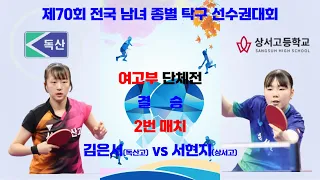 김은서(독산고)  vs 서현지(상서고) 제70회 전국 남녀 종별 탁구 선수권대회여고부 단체전 결승 2번 매치