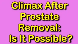 Climax After Prostate Removal: Is It Possible?