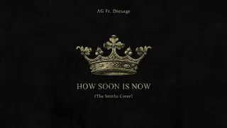 How Soon Is Now (The Smiths) - AG Ft. Dresage [As Heard In The Crown Season 4 Official Trailer]