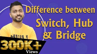 Lec-13: Switch, Hub & Bridge Explained - What's the difference?