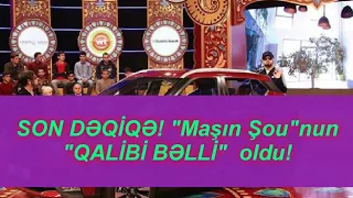 SON DƏQİQƏ! "Maşın Şou"nun "QALİBİ BƏLLİ"  oldu!