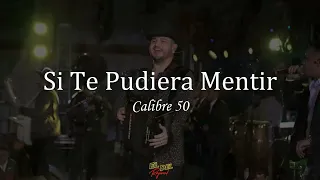 Si Te Pudiera Mentir - Calibre 50 (Letra/Lyrics)