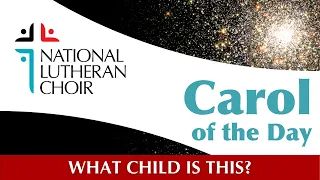 Carol of the Day - What Child Is This | National Lutheran Choir