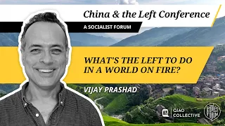 VIJAY PRASHAD – What's the Left to Do in a World on Fire? | China and the Left