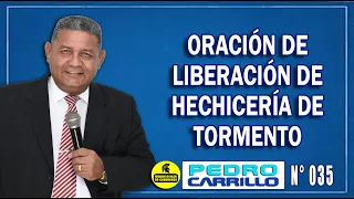 Nº 035 "ORACIÓN DE LIBERACIÓN DE HECHICERÍA DE TORMENTO" Pastor Pedro Carrillo