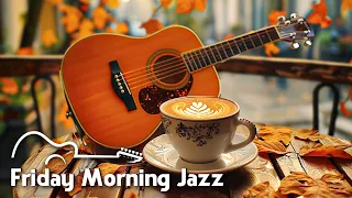 Friday Morning Jazz 🎶 Relaxing Jazz Guitar Instrumental Music ~ Sweet Guitar Jazz for Begin the day