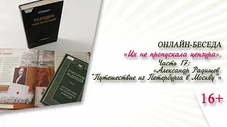 «А. Радищев "Путешествие из Петербурга в Москву"» (онлайн-беседа) / цикл «Их не пропускала цензура»