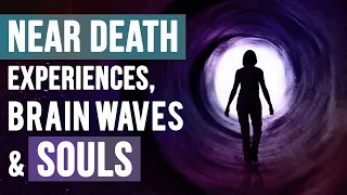 What does Near Death Experience Reveal about Consciousness & Souls?