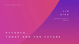 PYTORCH, TODAY AND THE FUTURE | LIN QIAO