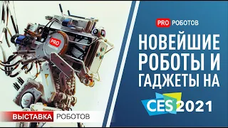 Выставка роботов в США. CES 2021 // Самые крутые роботы и невероятные гаджеты!