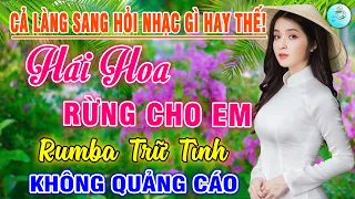 CẢ LÀNG SANG HỎI NHẠC GÌ HAY THẾ! - Liên Khúc Rumba Sến Xưa Bolero Ngọt Ngào, HÁI HOA RỪNG CHO EM