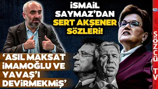 İsmail Saymaz Meral Akşener'in İmamoğlu ve Yavaş Planını Anlattı! 'Maksat Devirmekmiş'