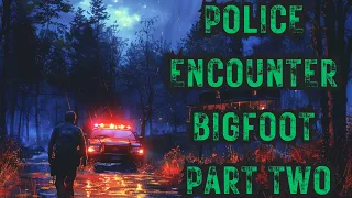 Police Encounter Bigfoot Part Two