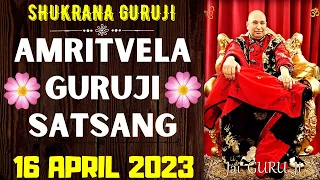 GURUJI AMRITVELA || 16 APRIL 2023 || SUNDAY🙏JAI GURU JI🙏SHUKRANA GURUJI | GURUJI PARIVAAR LOVERS