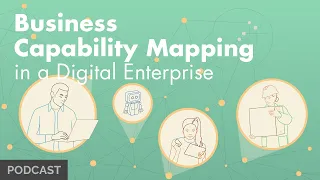 Business Capability Mapping in a Digital Enterprise (Podcast)