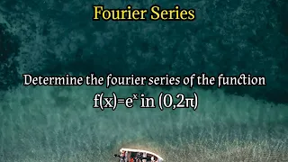 determine the fourier series of the function f(x)=e^x in (0,2π)