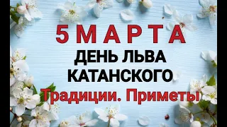 5 МАРТА -  ДЕНЬ ЛЬВА КАТАНСКОГО. ТРАДИЦИИ. ПРИМЕТЫ./ "ТАЙНА СЛОВ"