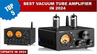 Top 5 Popular Vacuum Tube Amplifier In 2024