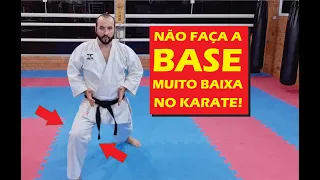 NÃO FAÇA A BASE MUITO BAIXA NO KARATE !