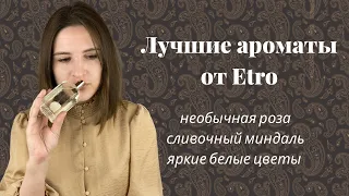 Лучшие ароматы от Etro: необычная роза, сладкий миндаль, яркие белые цветы и красивейший мускус