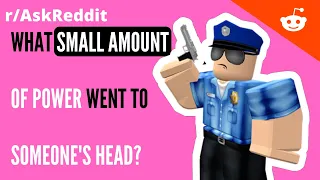 What is the smallest amount of power you've seen gone to someone's head? r/AskReddit | Reddit Walrus