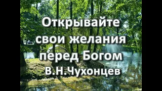 Открывайте свои желания перед Богом. В. Н. Чухонцев. Беседа. Проповедь. МСЦ ЕХБ.