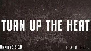 Daniel week 7 - Turn Up the Heat