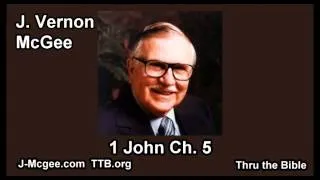 62 1 John 05 - J Vernon Mcgee - Thru the Bible