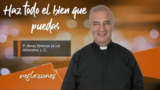 Haz todo el bien que puedas - Padre Ángel Espinosa de los Monteros