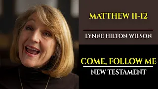 Matthew 11-12: New Testament with Lynne Wilson (Come, Follow Me)