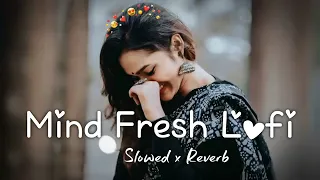 💞TRENDING| INSTAGRAM LOFI MASHUP|SLOWED+REVERBED | MIND FRESH LOFISONG |LOFI SONGS