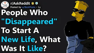 People Who "Disappeared" And Started A New Life, What's Your Story? (r/AskReddit)