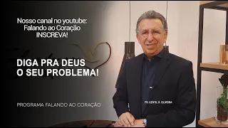 DIGA PRA DEUS O SEU PROBLEMA | Programa Falando ao Coração | Pr Gentil R.Oliveira