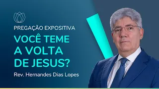 VOCÊ TEME A VOLTA DE JESUS? | Rev. Hernandes Dias Lopes | IPP