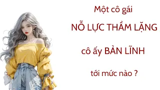 Một cô gái âm thầm nỗ lực có thể bản lĩnh tới cỡ nào ?