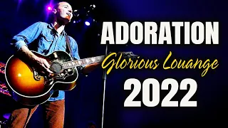Glorious Louange Compilation Chant d'Adoration et Louange Chretienne Musique 🙏 Louange Du Matin 2022