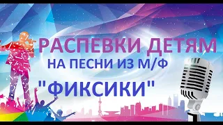 Распевки на отрывки из песен для детей ."Фиксики"