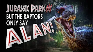 Jurassic Park III but the Raptors Only Say "ALAN!"