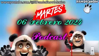06 Febrero 2024 Podcast El Panda Show