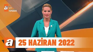 atv Ana Haber | 25 Haziran 2022