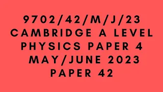 A LEVEL PHYSICS 9702 PAPER 4 | May/June 2023 | Paper 42 | 9702/42/M/J/23 | SOLVED