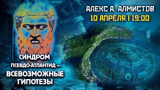 Синдром Псевдо-Атлантид — всевозможные гипотезы // Алекс Алмистов