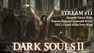 Dark Souls 2 | Стрим №11 | Прохождение | Лор Dark Souls 2 | Элеум Лойс, DLC: Crown of the Ivory King